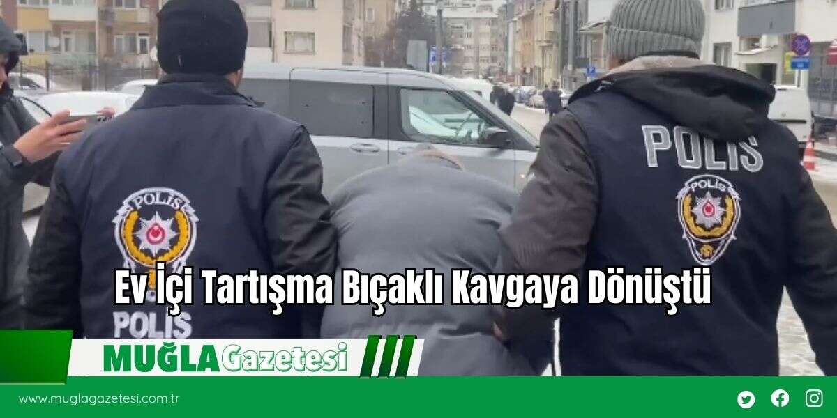 Ev İçi Tartışma Bıçaklı Kavgaya Dönüştü