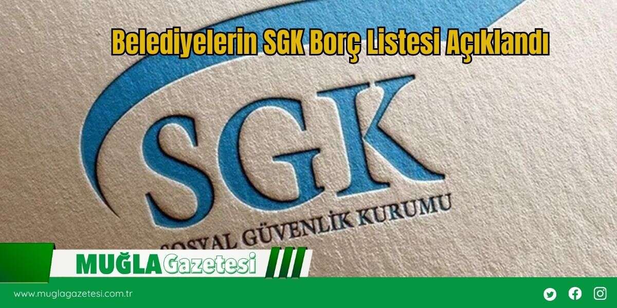 Belediyelerin SGK Borç Listesi Açıklandı