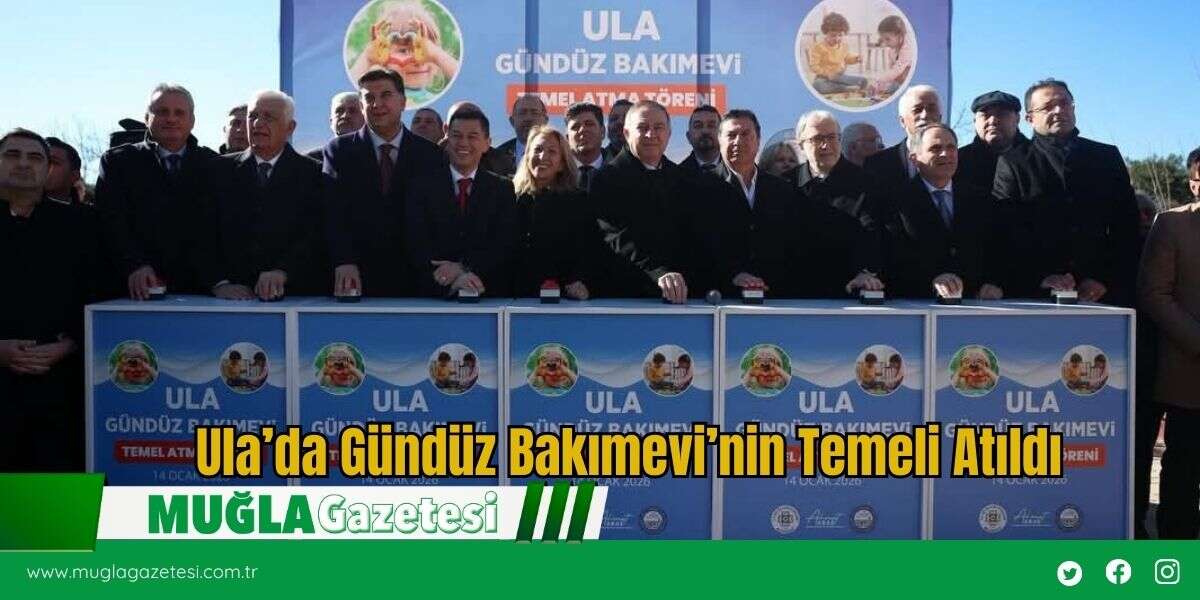 Ula’da Gündüz Bakımevi’nin Temeli Atıldı