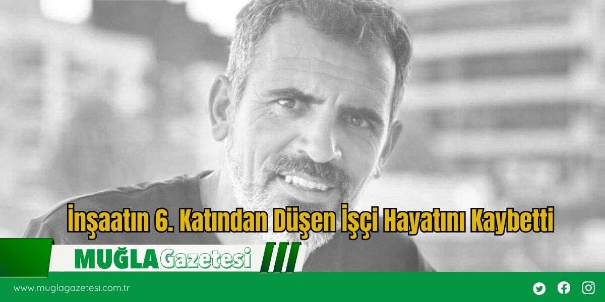 İnşaatın 6. Katından Düşen İşçi Hayatını Kaybetti