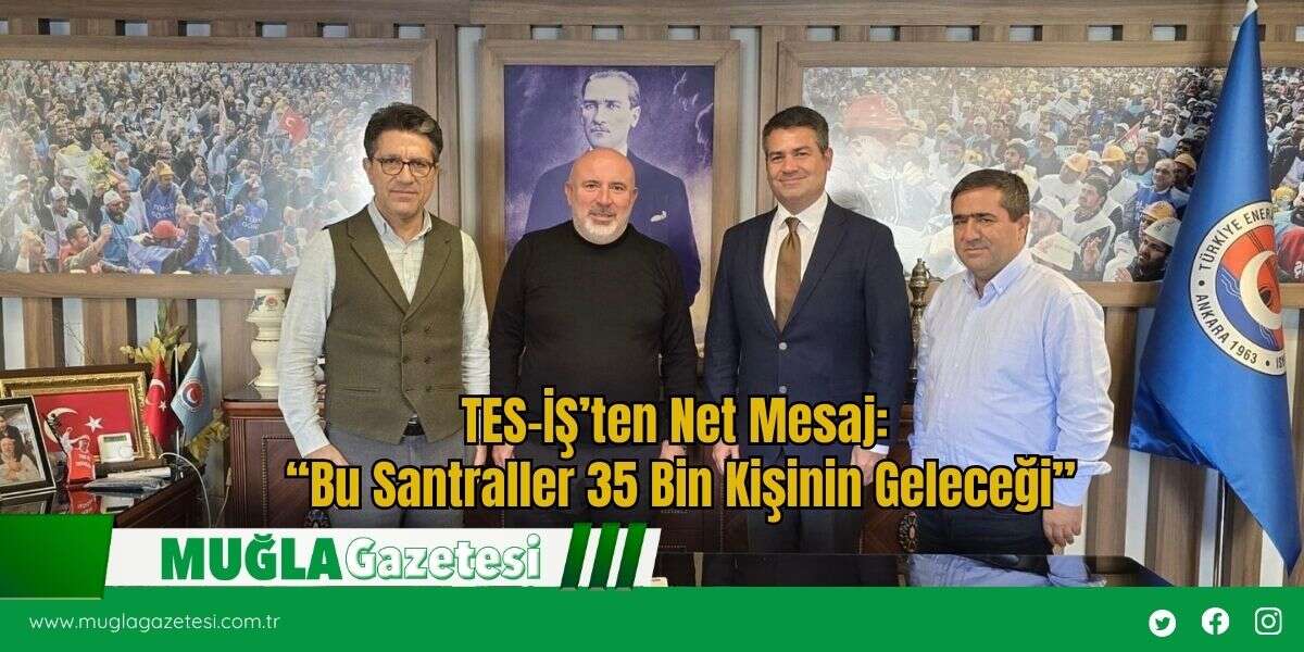 TES-İŞ’ten Net Mesaj: “Bu Santraller 35 Bin Kişinin Geleceği”