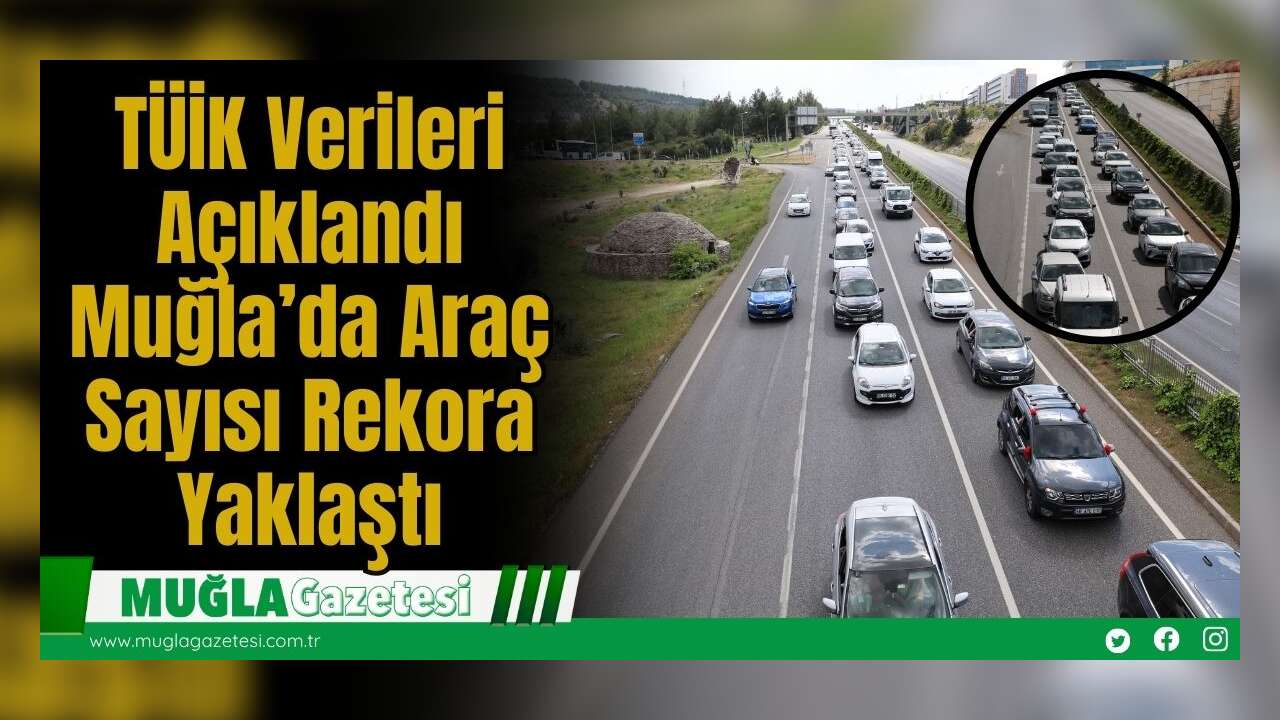 TÜİK Verileri Açıklandı: Muğla’da Araç Sayısı Rekora Yaklaştı