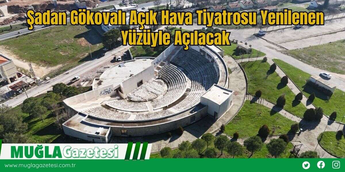 Şadan Gökovalı Açık Hava Tiyatrosu Yenilenen Yüzüyle Açılacak