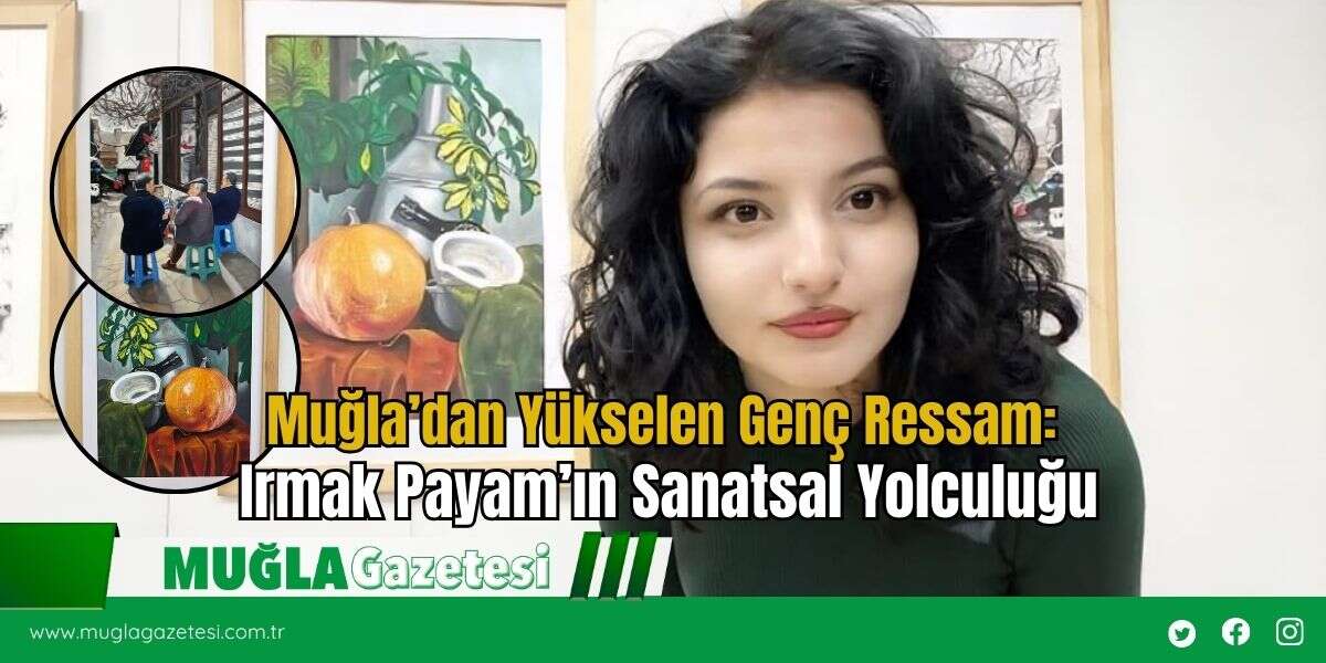 Muğla’dan Yükselen Genç Ressam: Irmak Payam’ın Sanatsal Yolculuğu