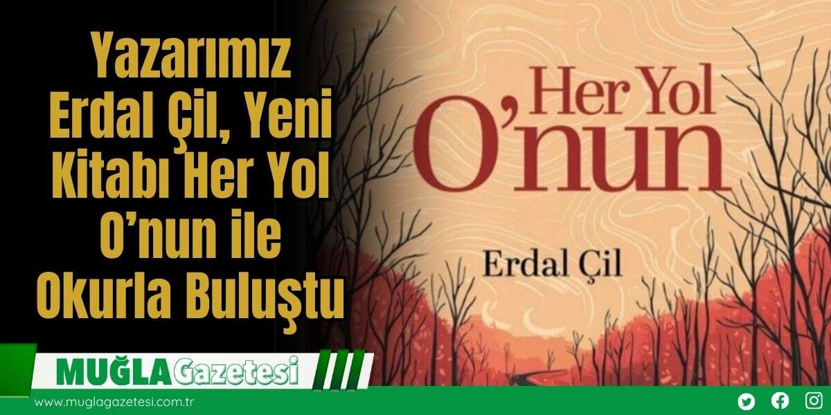 Yazarımız Erdal Çil, Yeni Kitabı Her Yol O’nun ile Okurla Buluştu