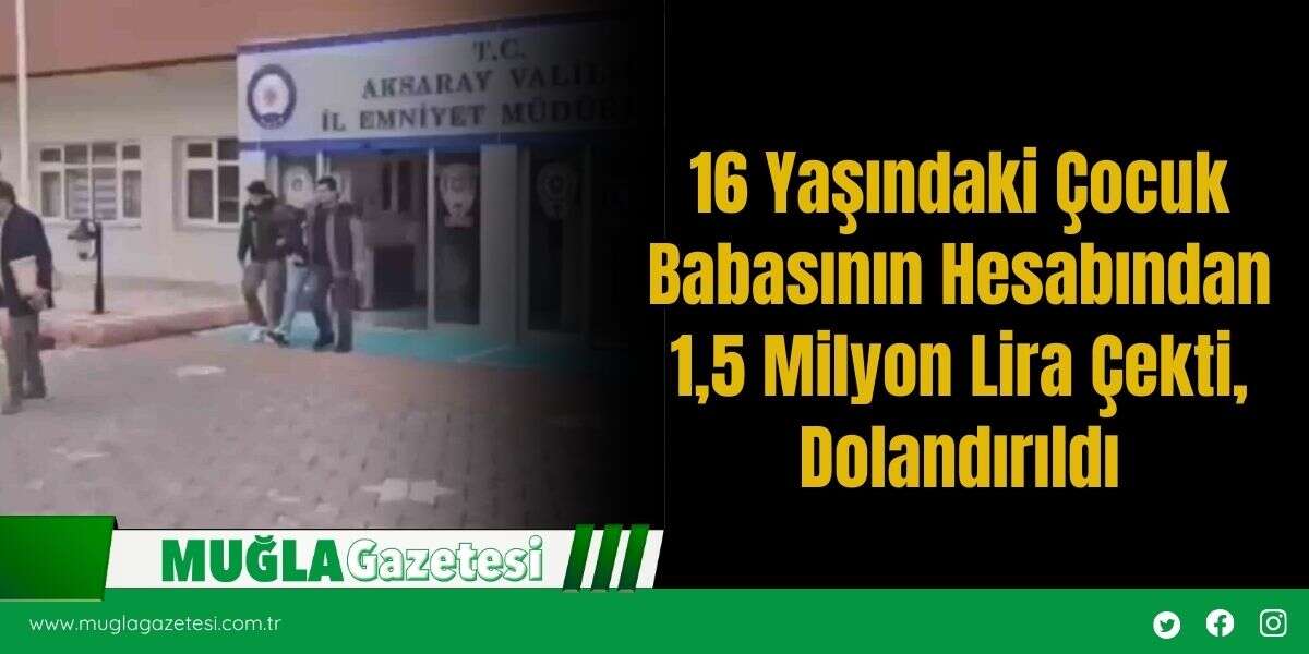 16 Yaşındaki Çocuk Babasının Hesabından 1,5 Milyon Lira Çekti, Dolandırıldı