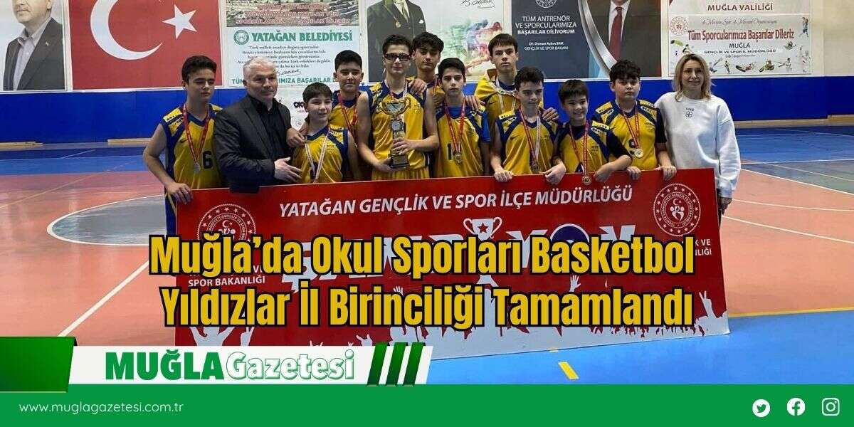 Muğla’da Okul Sporları Basketbol Yıldızlar İl Birinciliği Tamamlandı