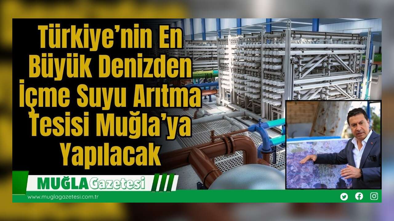 Türkiye’nin En Büyük Denizden İçme Suyu Arıtma Tesisi Muğla’ya Yapılacak
