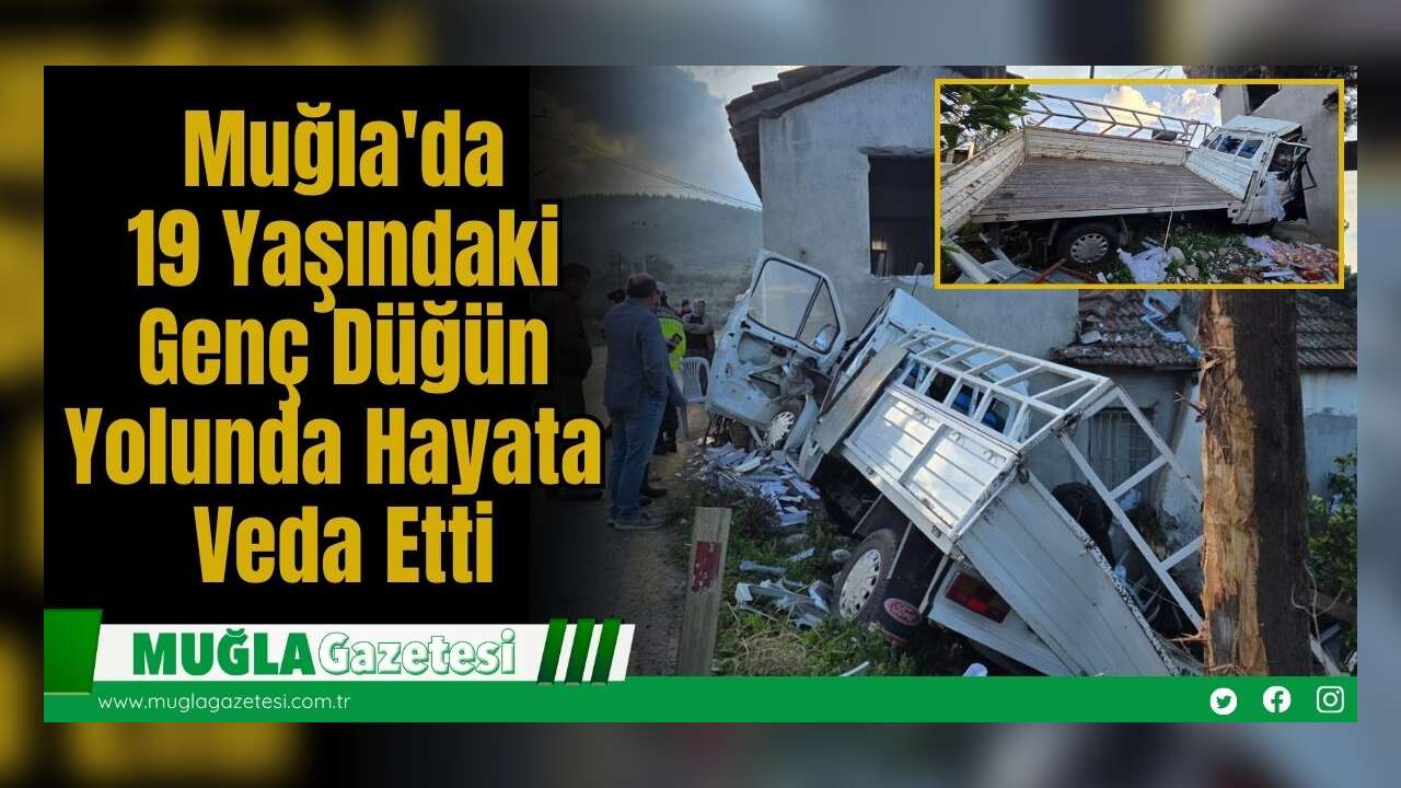 Muğla'da 19 Yaşındaki Genç Düğün Yolunda Hayata Veda Etti