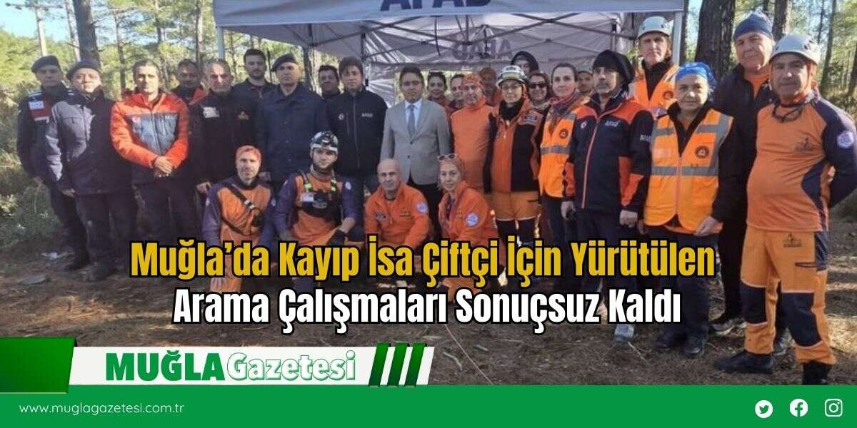 Muğla’da Kayıp İsa Çiftçi İçin Yürütülen Arama Çalışmaları Sonuçsuz Kaldı