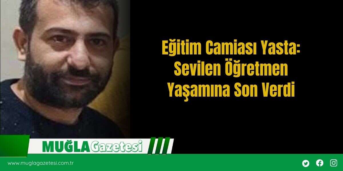Eğitim Camiası Yasta: Sevilen Öğretmen Yaşamına Son Verdi