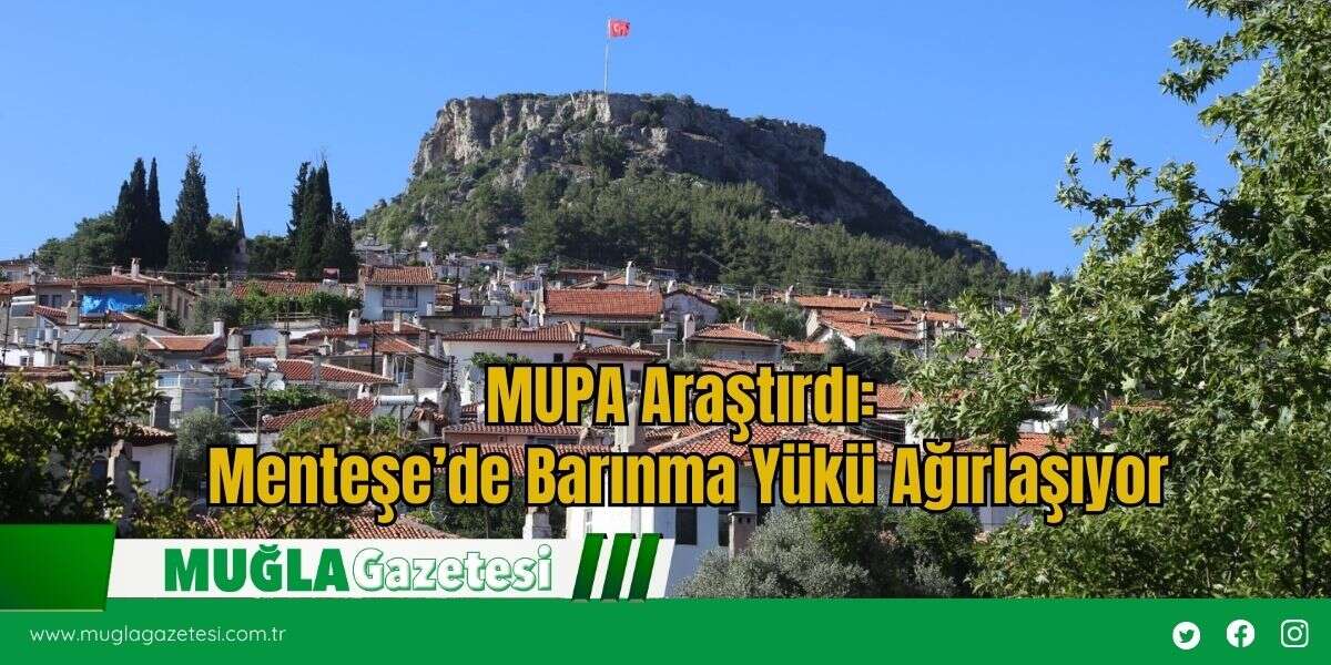 MUPA Araştırdı: Menteşe’de Barınma Yükü Ağırlaşıyor