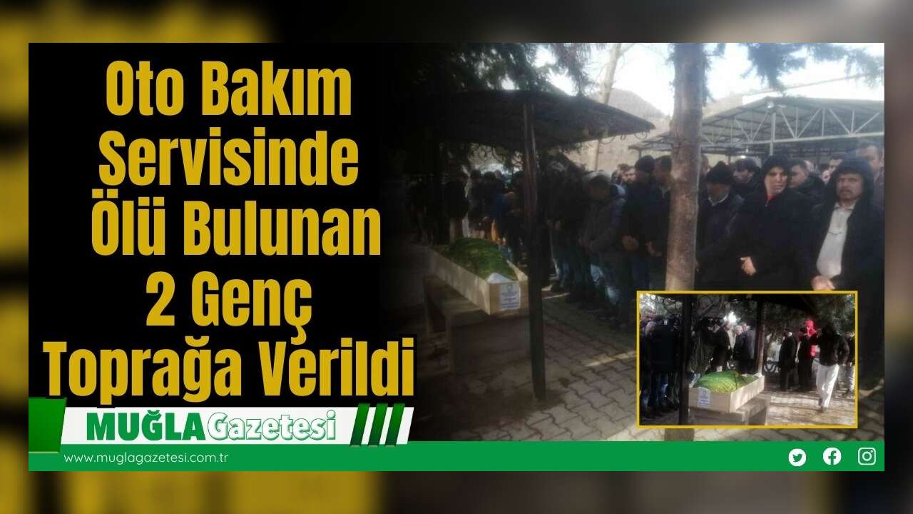 Oto Bakım Servisinde Ölü Bulunan 2 Genç Toprağa Verildi