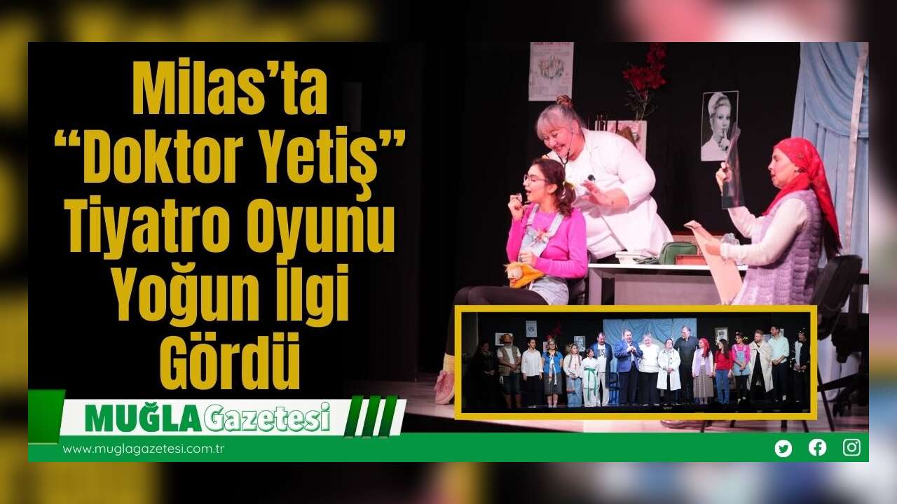 Milas’ta “Doktor Yetiş” Tiyatro Oyunu Yoğun İlgi Gördü