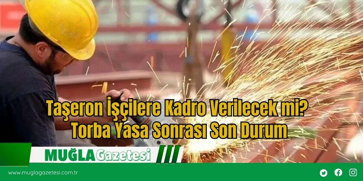 Taşeron İşçilere Kadro Verilecek mi? Torba Yasa Sonrası Son Durum