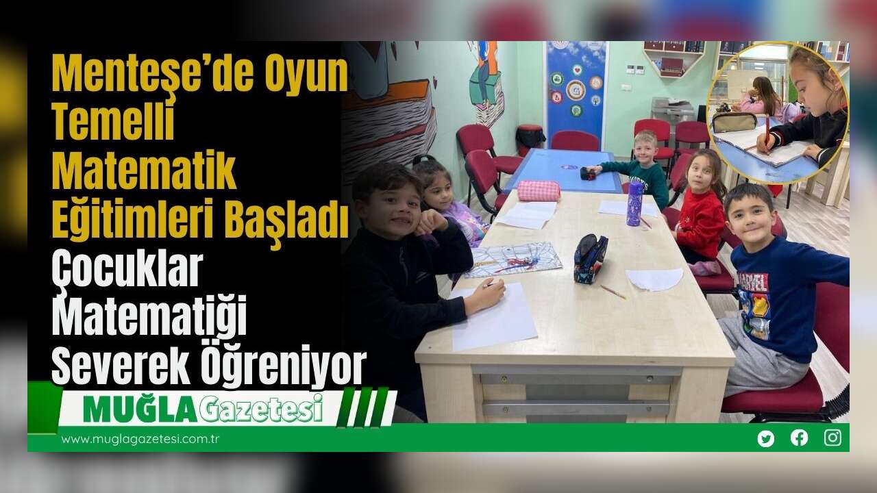 Menteşe’de Oyun Temelli Matematik Eğitimleri Başladı: Çocuklar Matematiği Severek Öğreniyor