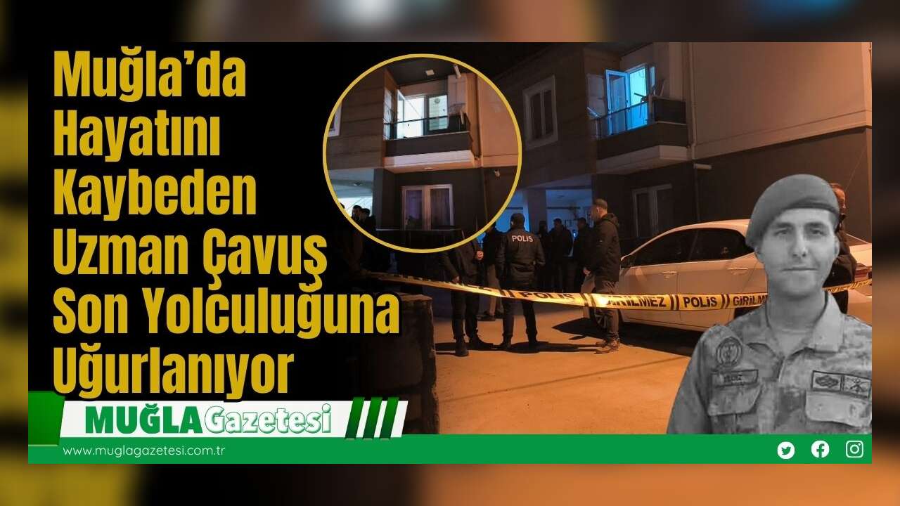 Muğla’da Hayatını Kaybeden Uzman Çavuş Son Yolculuğuna Uğurlanıyor