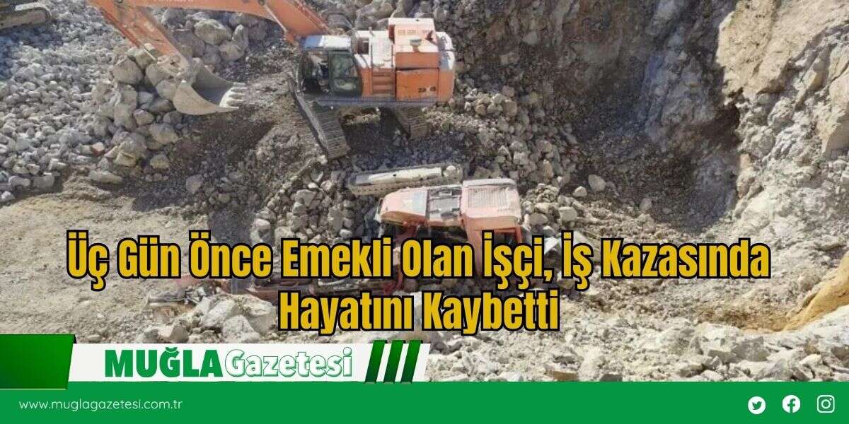 Üç Gün Önce Emekli Olan İşçi, İş Kazasında Hayatını Kaybetti