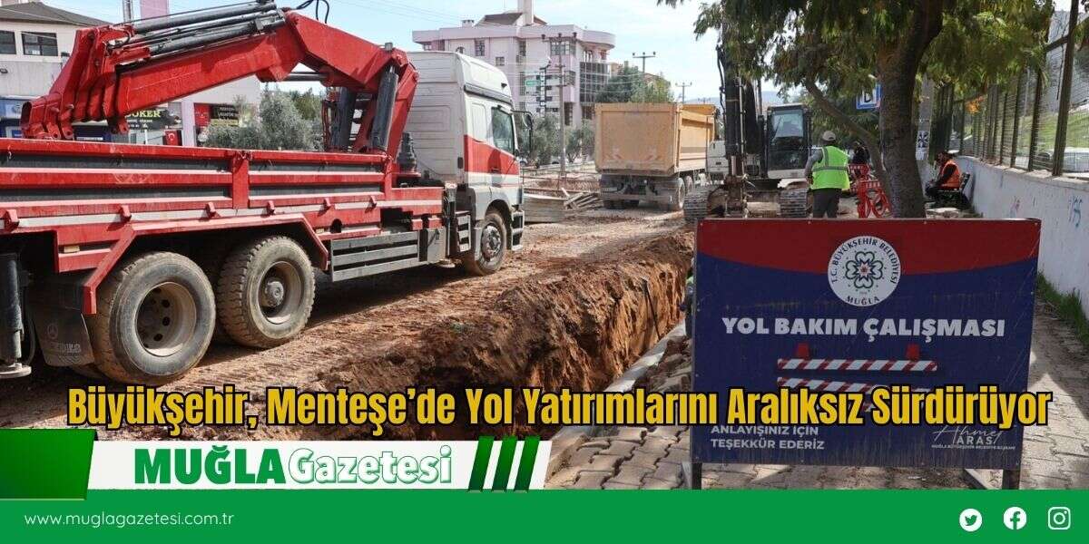 Büyükşehir, Menteşe’de Yol Yatırımlarını Aralıksız Sürdürüyor