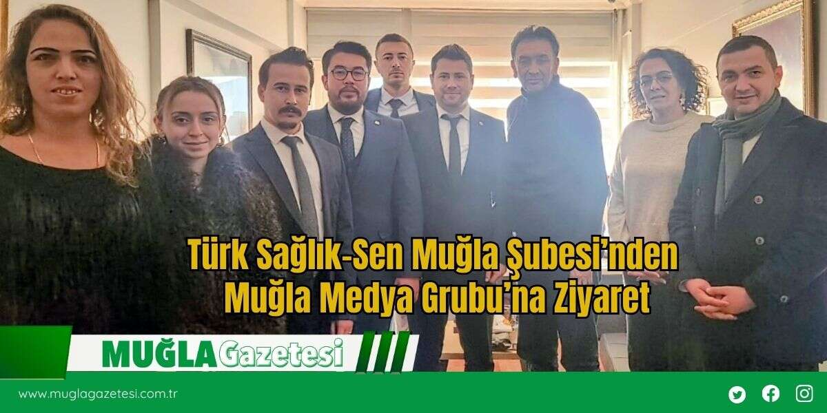 Türk Sağlık-Sen Muğla Şubesi’nden Muğla Medya Grubu’na Ziyaret