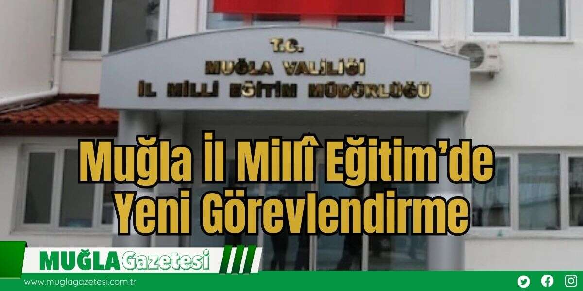 Muğla İl Millî Eğitim’de Yeni Görevlendirme