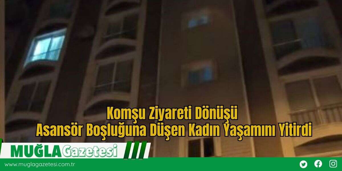 Komşu Ziyareti Dönüşü Asansör Boşluğuna Düşen Kadın Yaşamını Yitirdi