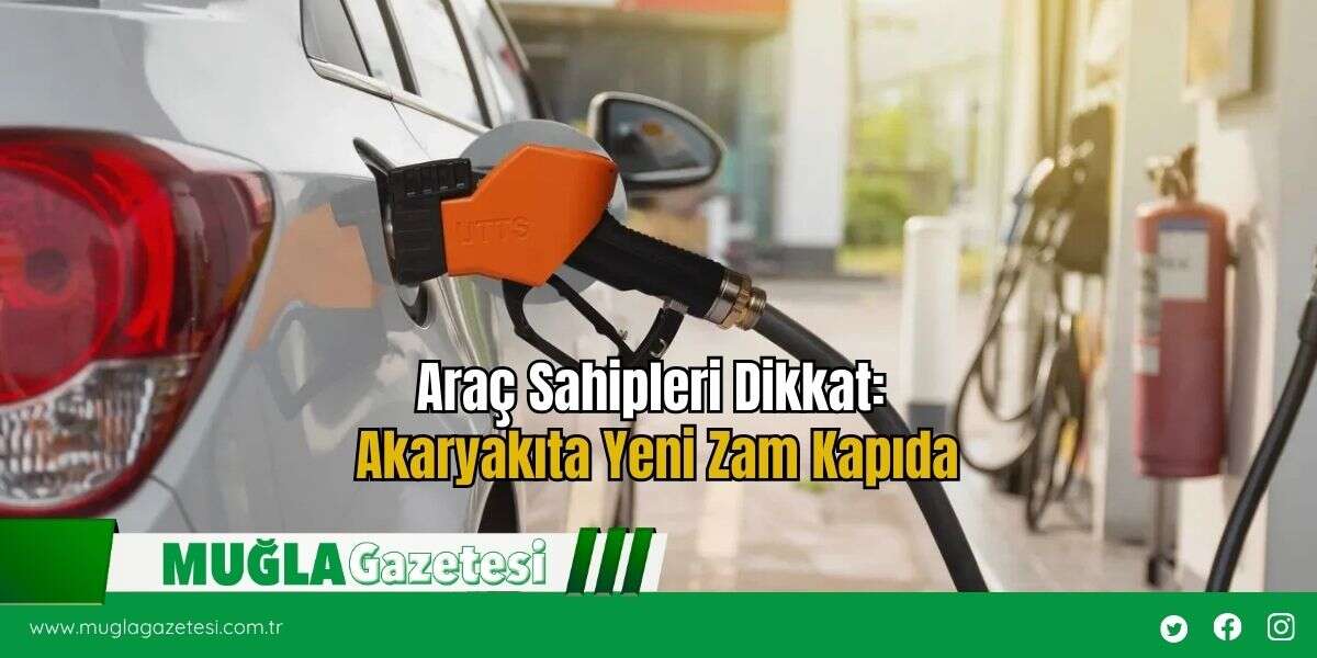 Araç Sahipleri Dikkat: Akaryakıta Yeni Zam Kapıda
