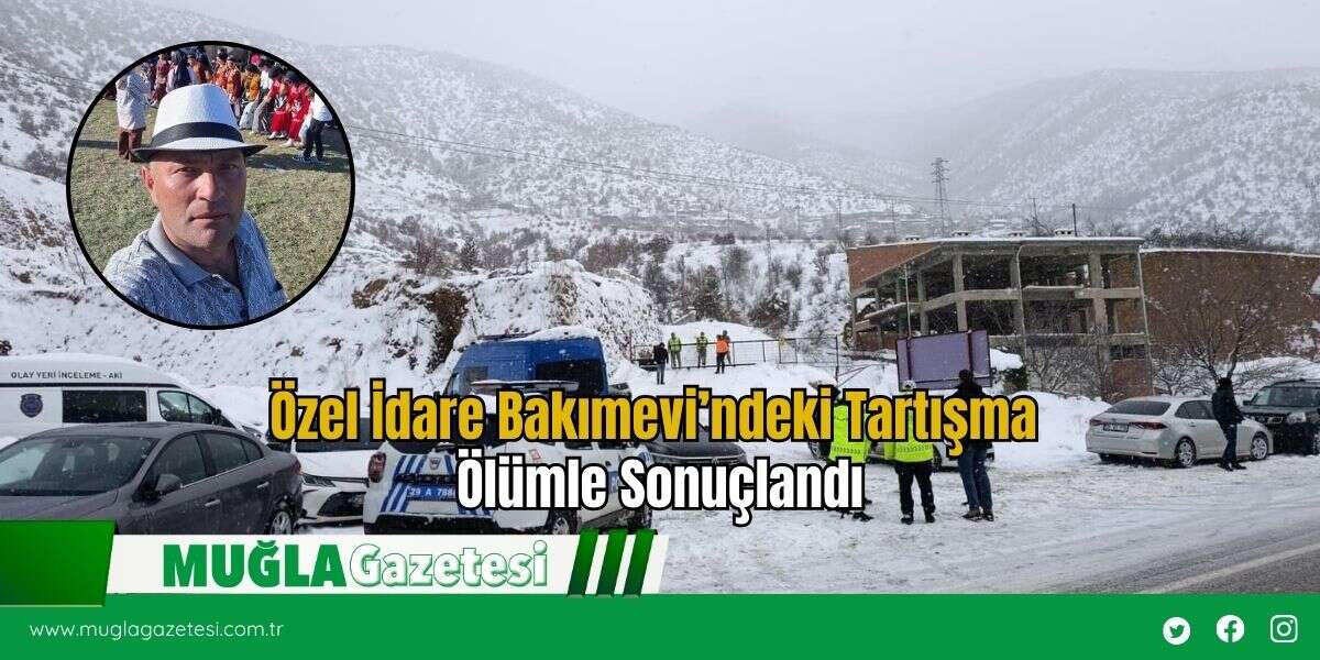 Özel İdare Bakımevi’ndeki Tartışma Ölümle Sonuçlandı