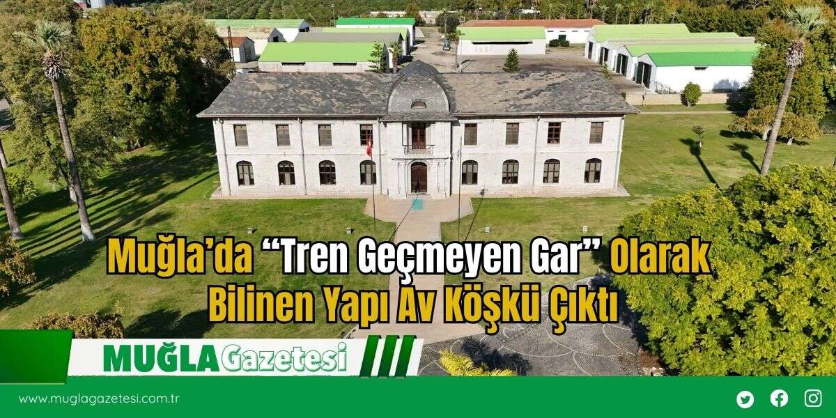 Muğla’da “Tren Geçmeyen Gar” Olarak Bilinen Yapı Av Köşkü Çıktı