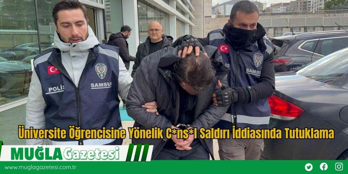 Üniversite Öğrencisine Yönelik C*ns*l Saldırı İddiasında Tutuklama