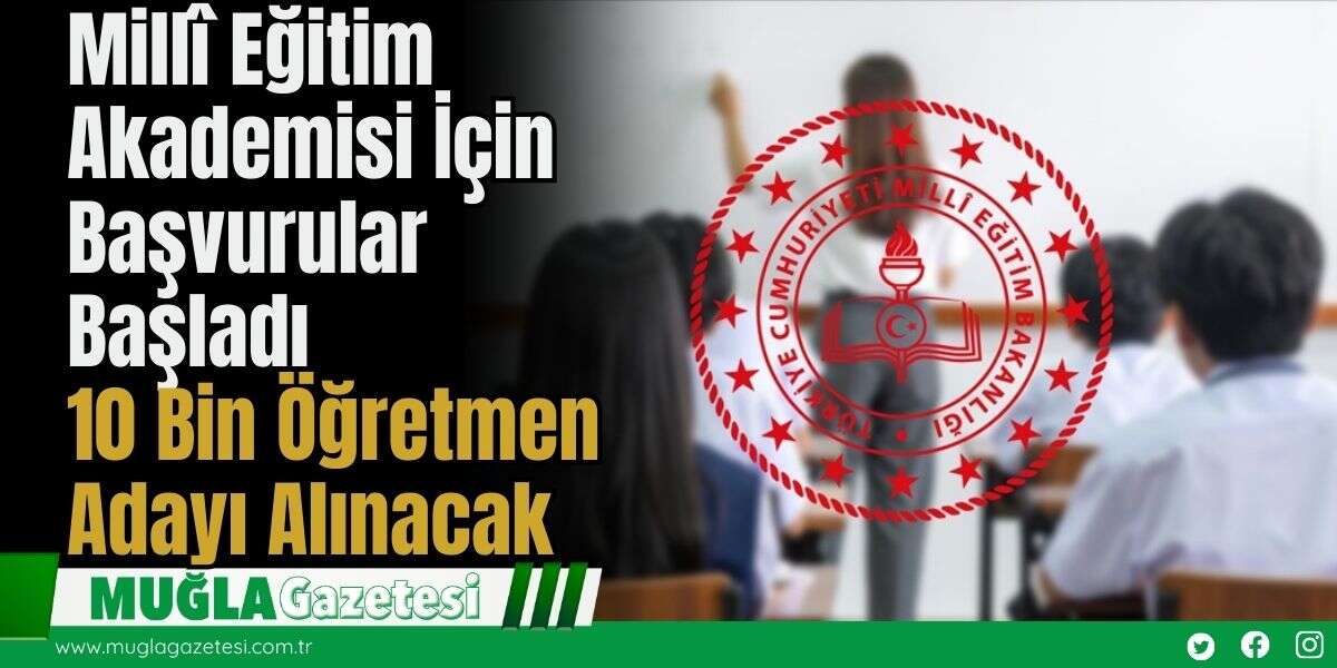 Millî Eğitim Akademisi İçin Başvurular Başladı: 10 Bin Öğretmen Adayı Alınacak