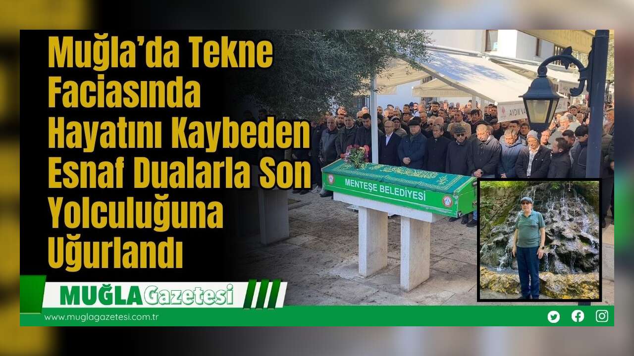 Muğla’da Tekne Faciasında Hayatını Kaybeden Esnaf Dualarla Son Yolculuğuna Uğurlandı