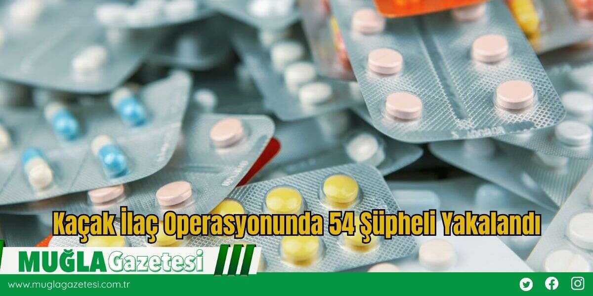 Kaçak İlaç Operasyonunda 54 Şüpheli Yakalandı