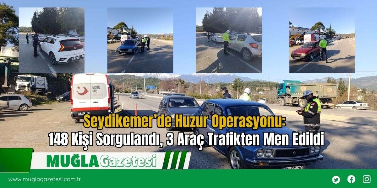 Seydikemer’de Huzur Operasyonu: 148 Kişi Sorgulandı, 3 Araç Trafikten Men Edildi