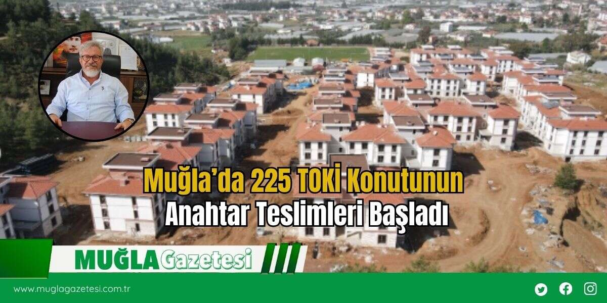 Muğla’da 225 TOKİ Konutunun Anahtar Teslimleri Başladı