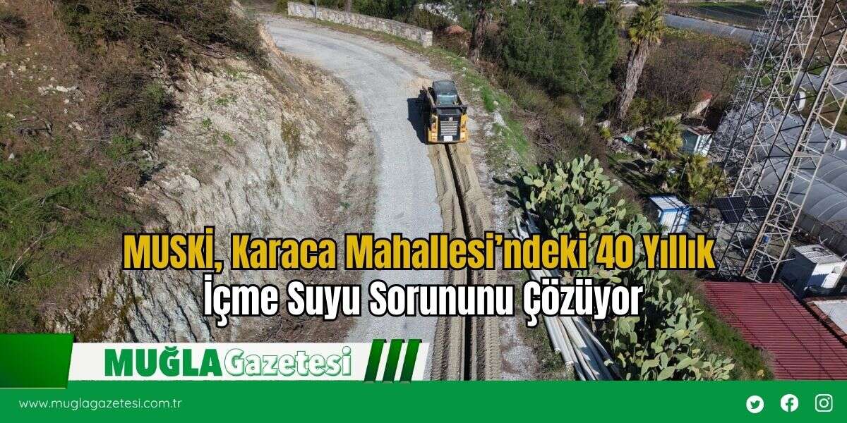 MUSKİ, Karaca Mahallesi’ndeki 40 Yıllık İçme Suyu Sorununu Çözüyor