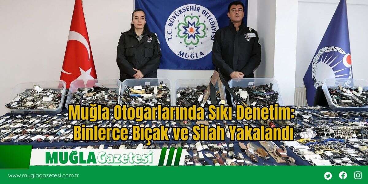 Muğla Otogarlarında Sıkı Denetim: Binlerce Bıçak ve Silah Yakalandı