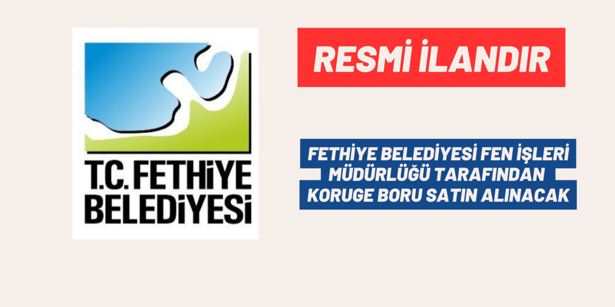 FETHİYE BELEDİYESİ FEN İŞLERİ MÜDÜRLÜĞÜ TARAFINDAN KORUGE BORU SATIN ALINACAK