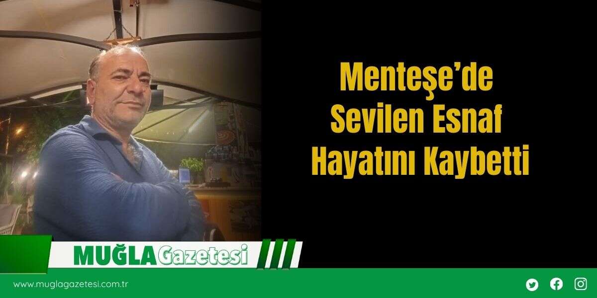 Menteşe’de Sevilen Esnaf Hayatını Kaybetti