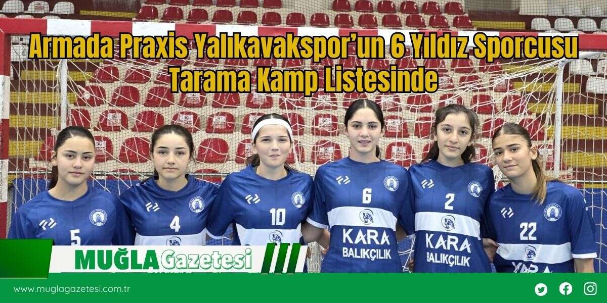 Armada Praxis Yalıkavakspor’un 6 Yıldız Sporcusu Tarama Kamp Listesinde