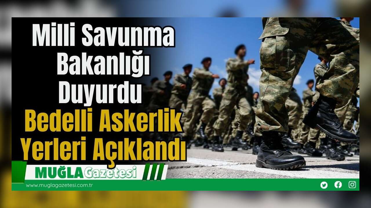 Milli Savunma Bakanlığı Duyurdu: Bedelli Askerlik Yerleri Açıklandı