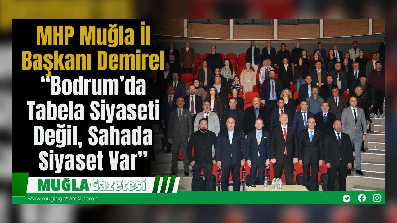 MHP Muğla İl Başkanı Demirel: “Bodrum’da Tabela Siyaseti Değil, Sahada Siyaset Var”