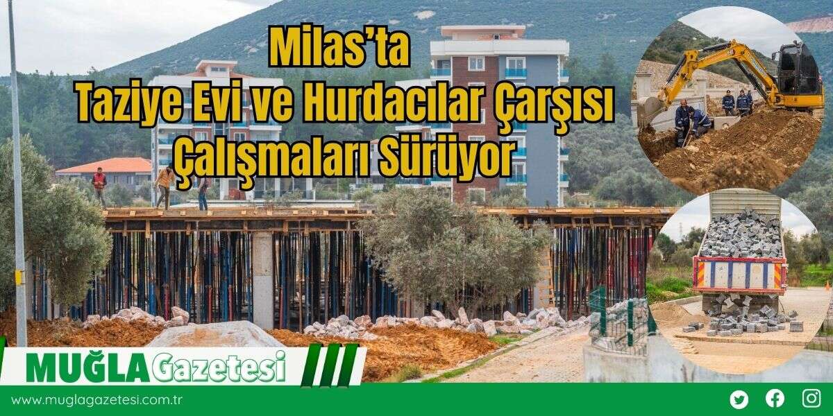 Milas’ta Taziye Evi ve Hurdacılar Çarşısı Çalışmaları Sürüyor