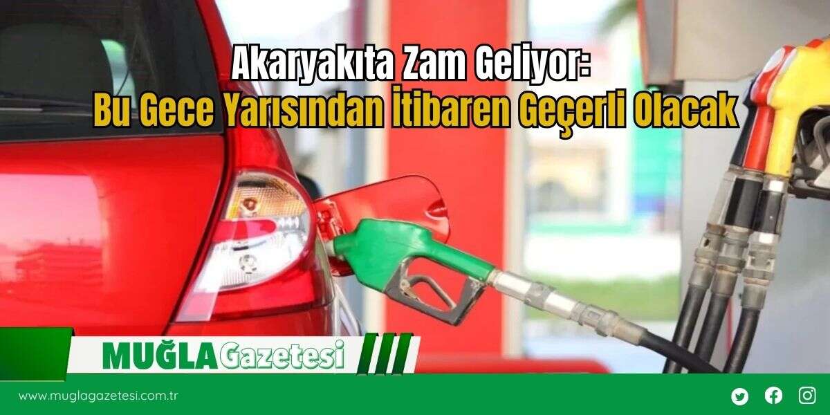 Akaryakıta Zam Geliyor: Bu Gece Yarısından İtibaren Geçerli Olacak