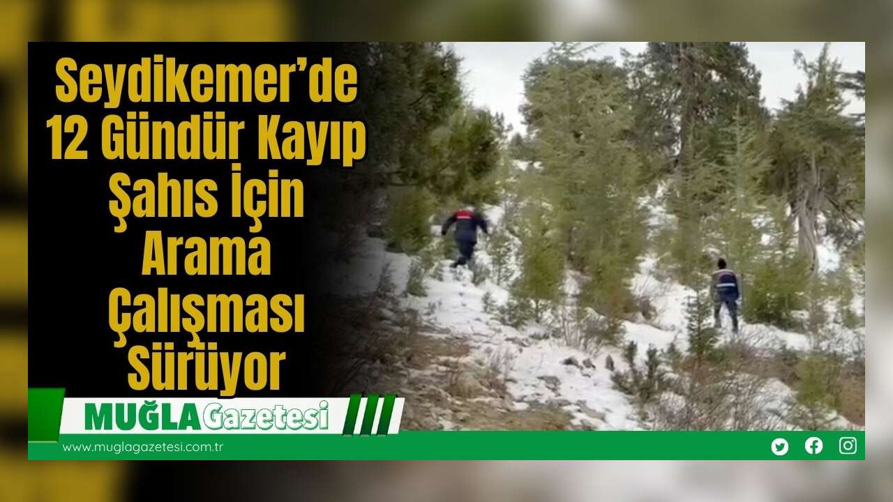 Seydikemer’de  12 Gündür Kayıp Şahıs İçin Arama Çalışması Sürüyor