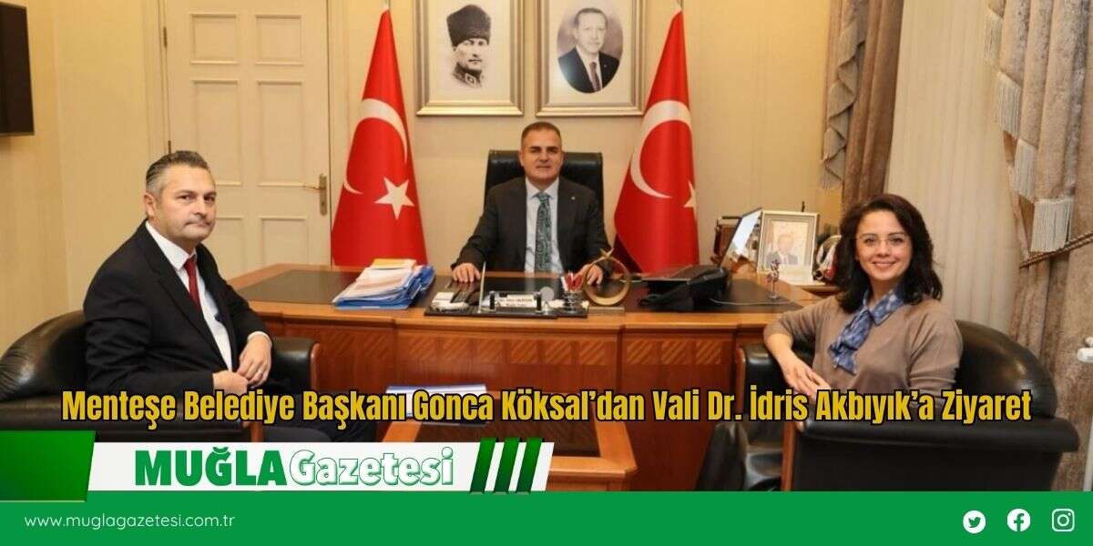 Menteşe Belediye Başkanı Gonca Köksal’dan Vali Dr. İdris Akbıyık’a Ziyaret