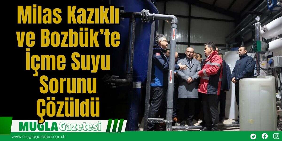 Milas Kazıklı ve Bozbük’te İçme Suyu Sorunu Çözüldü