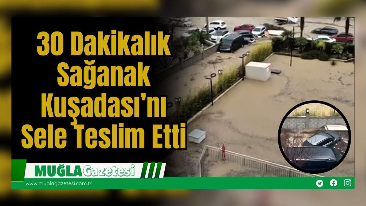 30 Dakikalık Sağanak Kuşadası’nı Sele Teslim Etti