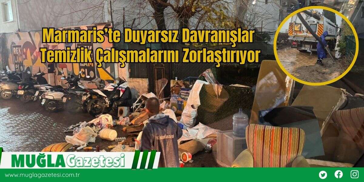 Marmaris’te Duyarsız Davranışlar Temizlik Çalışmalarını Zorlaştırıyor