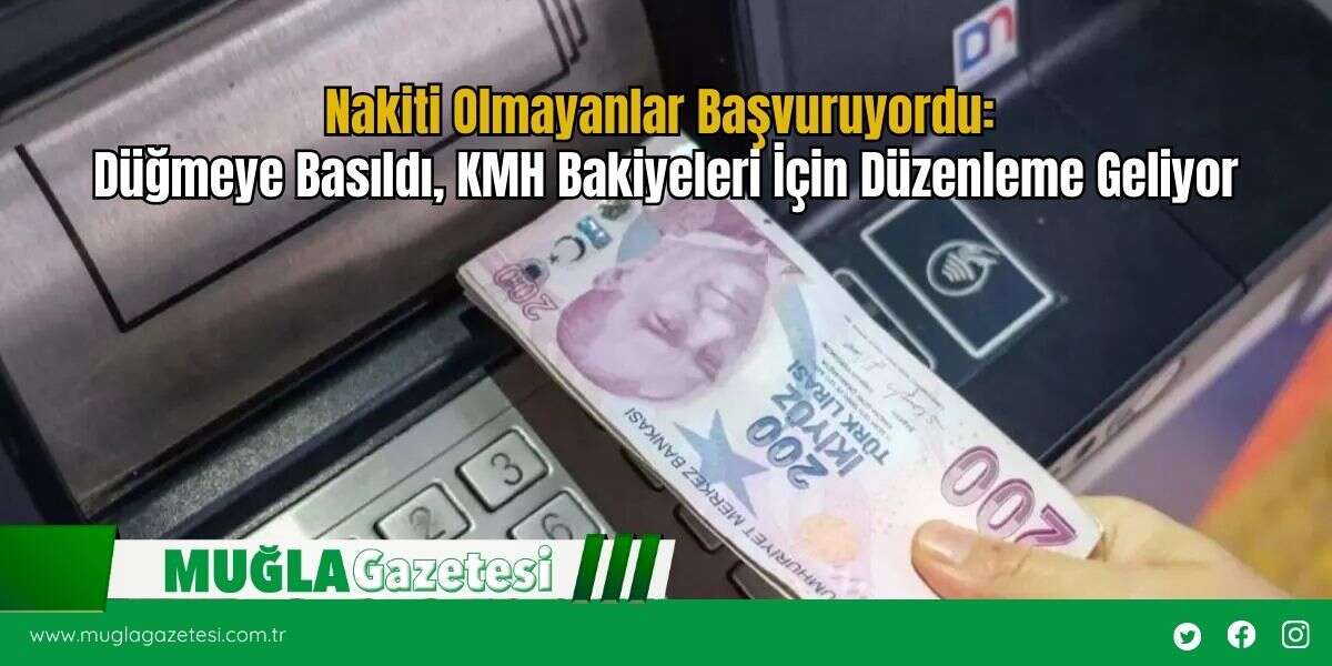 Nakiti Olmayanlar Başvuruyordu: Düğmeye Basıldı, KMH Bakiyeleri İçin Düzenleme Geliyor